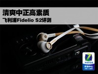 清爽中正高素质 飞利浦Fidelio S2评测